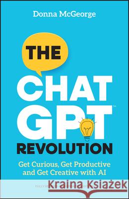 The ChatGPT Revolution: Get Curious, Get Productive and Get Creative with AI Donna (www.donnamcgeorge.com) McGeorge 9781394283125 John Wiley & Sons Australia Ltd - książka