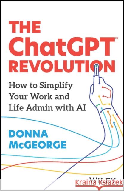 The ChatGPT Revolution: How to Simplify Your Work and Life Admin with AI Donna (www.donnamcgeorge.com) McGeorge 9781394207800 John Wiley & Sons Australia Ltd - książka