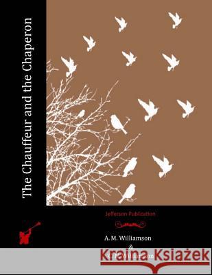 The Chauffeur and the Chaperon A. M. Williamson C. N. Williamson 9781523708925 Createspace Independent Publishing Platform - książka