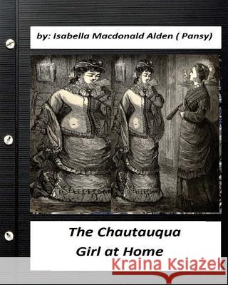 The Chautauqua Girl at Home. By: Isabella Macdonald Alden (Pansy) (Classics) Alden (Pansy), Isabella MacDonald 9781532768644 Createspace Independent Publishing Platform - książka