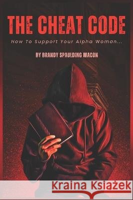 The Cheat Code: How to support your alpha woman Brandy Spaulding-Macon   9798395177209 Independently Published - książka