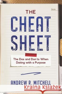 The Cheat Sheet: The Dos and Don'ts When Dating with a Purpose Andrew R. Mitchell 9780578801162 Mitchell Publishing and Media LLC - książka