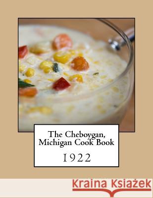 The Cheboygan, Michigan Cook Book Ladies' League of the Congregati Church Miss Georgia Goodblood 9781976524196 Createspace Independent Publishing Platform - książka