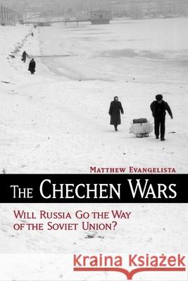 The Chechen Wars: Will Russia Go the Way of the Soviet Union? Evangelista, Matthew 9780815724995 Brookings Institution Press - książka