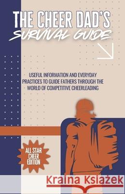 The Cheer Dad's Survival Guide: All Star Cheer Edition Stephen Lawson Koehn, Cody Heath Boyd 9798325955754 Independently Published - książka