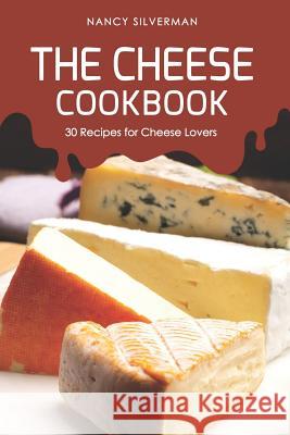 The Cheese Cookbook: 30 Recipes for Cheese Lovers Nancy Silverman 9781093687941 Independently Published - książka