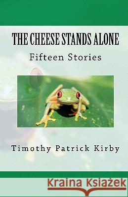 The Cheese Stands Alone: Short Stories by Timothy Patrick Kirby Timothy Patrick Kirby 9781451553994 Createspace - książka