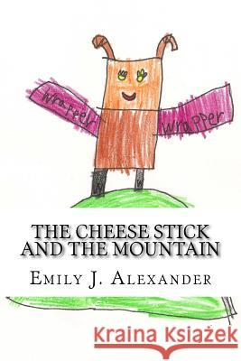 The Cheese Stick and the Mountain Emily J. Alexander 9781517680817 Createspace - książka