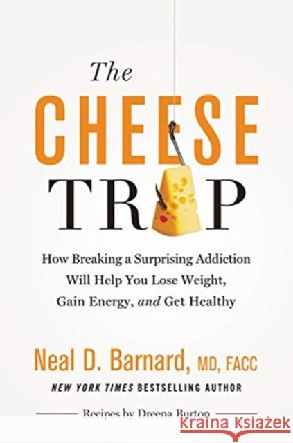 The Cheese Trap: How Breaking a Surprising Addiction Will Help You Lose Weight, Gain Energy, and Get Healthy Neal D. Barnard 9781455594689 Grand Central Life & Style - książka