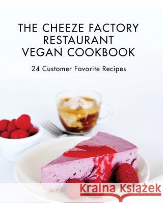 The Cheeze Factory Restaurant Vegan Cookbook: 24 Customer Favorite Recipes Chefs of the Cheeze Factory Restaurant 9781890648817 Endeavor Academy - książka