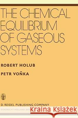 The Chemical Equilibrium of Gaseous Systems Robert Holub R. Holub P. Vonka 9789027705563 Springer - książka