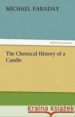 The Chemical History of a Candle Michael Faraday   9783842475915 tredition GmbH - książka