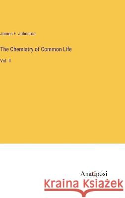 The Chemistry of Common Life: Vol. II James F. Johnston 9783382303655 Anatiposi Verlag - książka