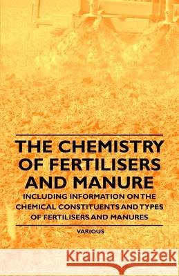 The Chemistry of Fertilisers and Manure - Including Information on the Chemical Constituents and Types of Fertilisers and Manures Frank Knowles 9781446531174 Read Books - książka