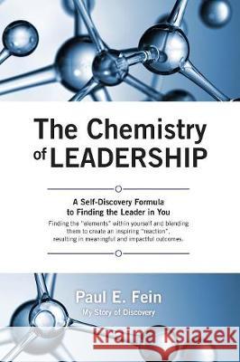 The Chemistry of Leadership: A Self-Discovery Formula to Finding the Leader in You Paul E Fein 9781478799245 Outskirts Press - książka