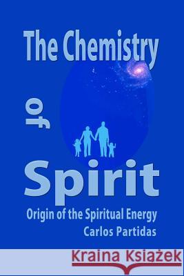 The Chemistry of Spirit: Origin of the Spiritual Energy Carlos L. Partidas 9781091906532 Independently Published - książka