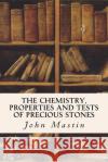 The Chemistry, Properties and Tests of Precious Stones John Mastin 9781532849886 Createspace Independent Publishing Platform