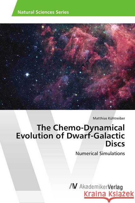 The Chemo-Dynamical Evolution of Dwarf-Galactic Discs : Numerical Simulations Kühtreiber, Matthias 9783639876079 AV Akademikerverlag - książka