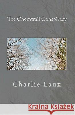 The Chemtrail Conspiracy Charlie Laux 9781452829999 Createspace - książka