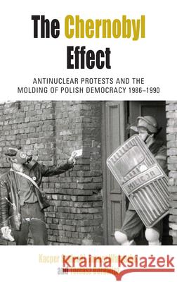 The Chernobyl Effect: Antinuclear Protests and the Molding of Polish Democracy, 1986-1990 Tomasz Borewicz Kacper Szulecki Janusz Waluszko 9781800736191 Berghahn Books - książka