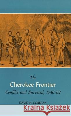 The Cherokee Frontier: Conflict and Survival, 1740-62 David H. Corkran 9780806152837 University of Oklahoma Press - książka