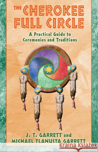 The Cherokee Full Circle: A Practical Guide to Ceremonies and Traditions Garrett, J. T. 9781879181953 Bear & Company - książka