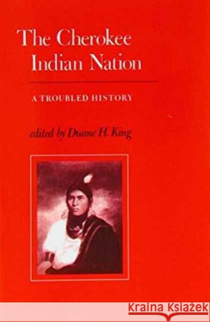 The Cherokee Indian Nation: A Troubled History King, Duane H. 9781572334519 University of Tennessee Press - książka