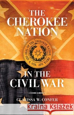 The Cherokee Nation in the Civil War Clarissa W. Confer 9780806142678 University of Oklahoma Press - książka