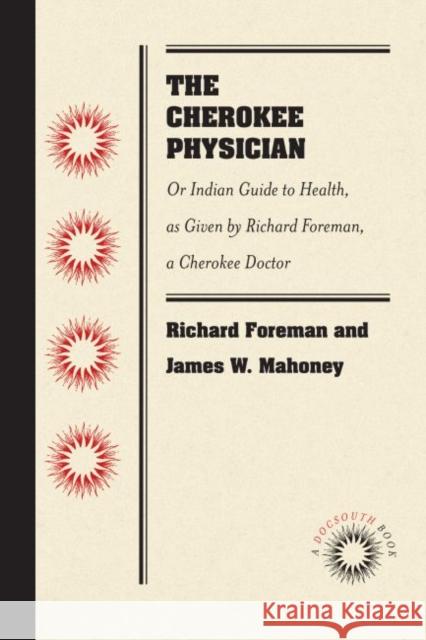 The Cherokee Physician: Or Indian Guide to Health, as Given by Richard Foreman, a Cherokee Doctor Richard Foreman Jas W. Mahoney 9781469641720 University of North Carolina at Chapel Hill L - książka