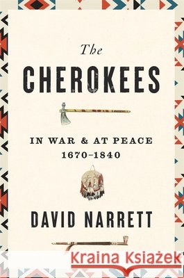 The Cherokees: In War and at Peace, 1670–1840 David Narrett 9780674258204 Belknap Press - książka
