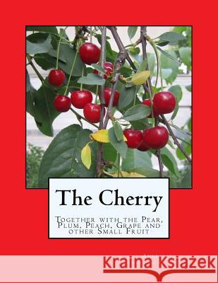 The Cherry: Together with the Pear, Plum, Peach, Grape and other Small Fruit Chambers, Roger 9781720699989 Createspace Independent Publishing Platform - książka