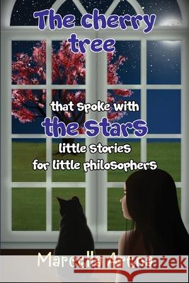 The cherry tree that spoke with the stars little stories for little philosophers Arena, Marcella 9781838759520 Pegasus Elliot Mackenzie Publishers - książka