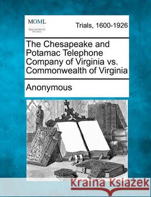 The Chesapeake and Potamac Telephone Company of Virginia vs. Commonwealth of Virginia Anonymous 9781241393359 Gale, Making of Modern Law - książka