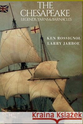 The Chesapeake: Legends, Yarns & Barnacles: The Chesapeake Ken Rossignol George Hopkins Larry Jarboe 9781468102697 Createspace - książka