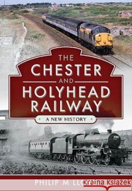 The Chester and Holyhead Railway: A New History Philip M. Lloyd 9781526749192 Pen & Sword Books Ltd - książka