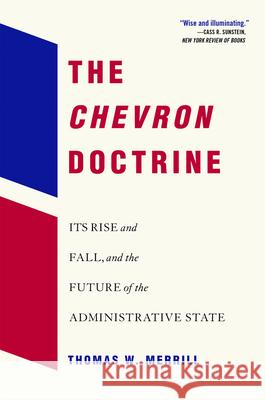 The Chevron Doctrine: Its Rise and Fall, and the Future of the Administrative State Thomas W. Merrill 9780674297340 Harvard University Press - książka