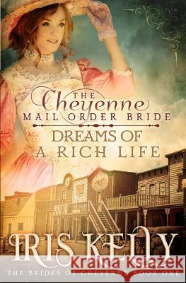 The Cheyenne Mail Order Bride Dreams of a Rich Life Iris Kelly 9781519602176 Createspace Independent Publishing Platform - książka