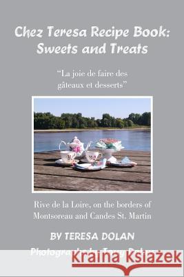 The Chez Teresa Recipe Book: Sweets and Treats: from a Loire Valley perspective Dolan, Teresa 9781979002721 Createspace Independent Publishing Platform - książka