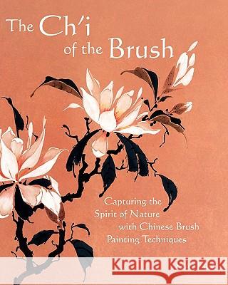 The Ch'i of the Brush: Capturing the Spirit of Nature with Chinese Brush Painting Techniques Nan Rae 9780615273365 Nan Rae - książka