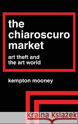 The Chiaroscuro Market: Art Theft and the Art World Kempton Mooney 9781491258590 Createspace - książka