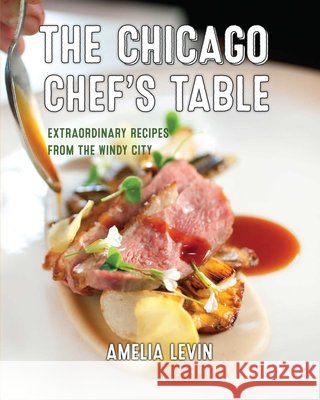 The Chicago Chef's Table: Extraordinary Recipes from the Windy City Amelia Levin 9781493044382 Rowman & Littlefield - książka