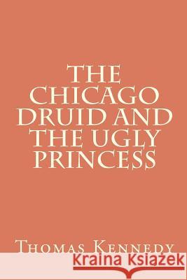 The Chicago Druid and the Ugly Princess Thomas Kennedy 9781463546724 Createspace - książka