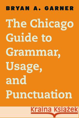 The Chicago Guide to Grammar, Usage, and Punctuation Bryan A., Ed. Garner 9780226188850 University of Chicago Press - książka
