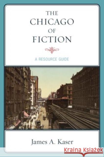 The Chicago of Fiction: A Resource Guide Kaser, James A. 9780810877245 Scarecrow Press - książka
