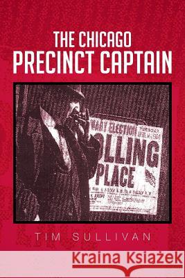 The Chicago Precinct Captain Tim Sullivan 9781479783724 Xlibris Corporation - książka