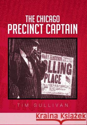 The Chicago Precinct Captain Tim Sullivan 9781479783731 Xlibris Corporation - książka