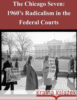 The Chicago Seven: 1960's Radicalism in the Federal Courts Federal Judicial History Office 9781502865908 Createspace - książka