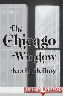 The Chicago Window: In the Penal Colony, Moby Grape, & Judith Beheading Holofernes Kevin Kilroy 9781949966909 Spuyten Duyvil - książka