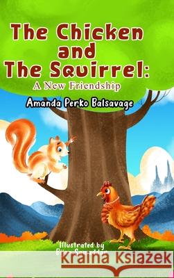 The Chicken and The Squirrel: A New Friendship Amanda Balsavage Bijan Samaddar 9781304536365 Lulu.com - książka