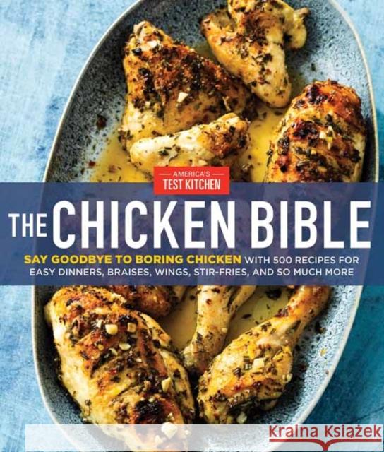 The Chicken Bible: Say Goodbye to Boring Chicken with 500 Recipes for Easy Dinners, Braises, Wings, Stir-Fries, and So Much More America's Test Kitchen 9781948703543 America's Test Kitchen - książka